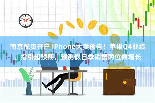 南京配资开户 iPhone大卖预告！苹果Q4业绩、指引超预期，预测假日季销售两位数增长